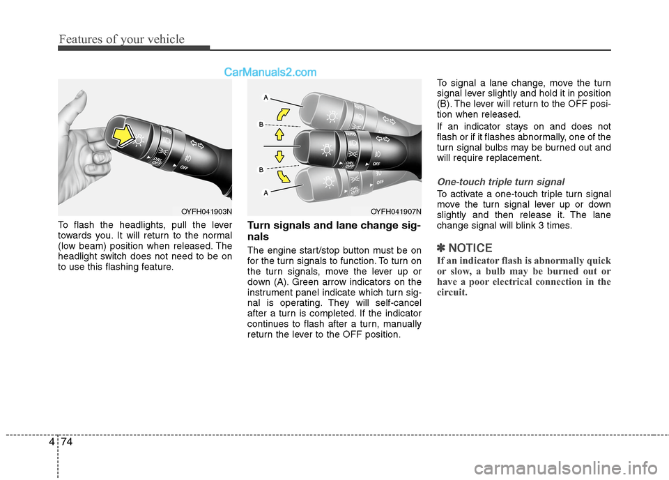 Hyundai Sonata Hybrid 2013 Owners Manual Features of your vehicle
74 4
To flash the headlights, pull the lever
towards you. It will return to the normal
(low beam) position when released. The
headlight switch does not need to be on
to use th Hyundai Sonata Hybrid 2013 Owners Manual Features of your vehicle
74 4
To flash the headlights, pull the lever
towards you. It will return to the normal
(low beam) position when released. The
headlight switch does not need to be on
to use th