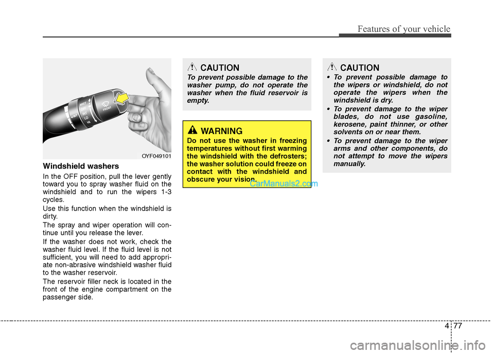 Hyundai Sonata Hybrid 2013 Owners Manual 477
Features of your vehicle
Windshield washers
In the OFF position, pull the lever gently
toward you to spray washer fluid on the
windshield and to run the wipers 1-3
cycles.
Use this function when Hyundai Sonata Hybrid 2013 Owners Manual 477
Features of your vehicle
Windshield washers
In the OFF position, pull the lever gently
toward you to spray washer fluid on the
windshield and to run the wipers 1-3
cycles.
Use this function when