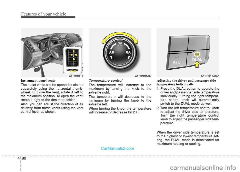 Hyundai Sonata Hybrid 2013  Owners Manual Features of your vehicle
86 4
Instrument panel vents
The outlet vents can be opened or closed
separately using the horizontal thumb-
wheel. To close the vent, rotate it left to
the maximum position. T