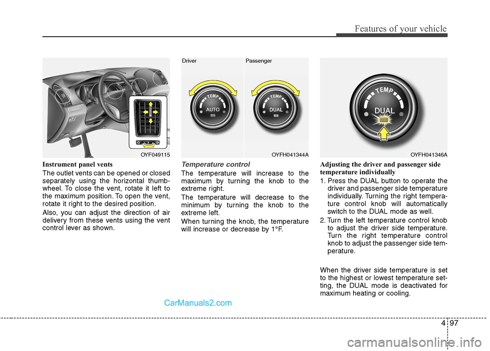 Hyundai Sonata Hybrid 2013  Owners Manual 497
Features of your vehicle
Instrument panel vents
The outlet vents can be opened or closed
separately using the horizontal thumb-
wheel. To close the vent, rotate it left to
the maximum position. To