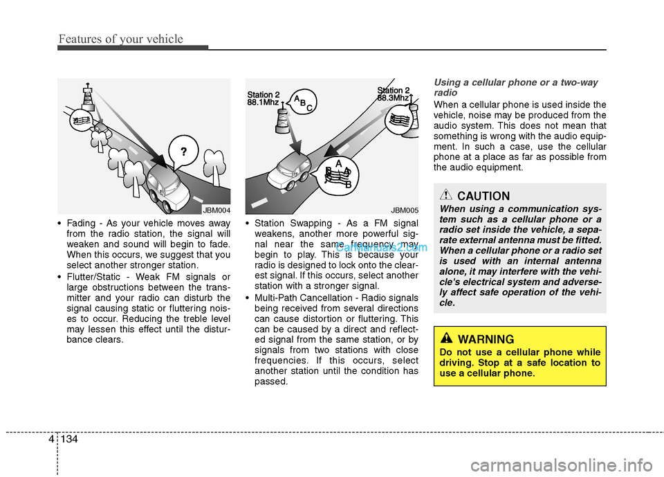 Hyundai Sonata Hybrid 2013  Owners Manual Features of your vehicle
134 4
 Fading - As your vehicle moves away
from the radio station, the signal will
weaken and sound will begin to fade.
When this occurs, we suggest that you
select another st