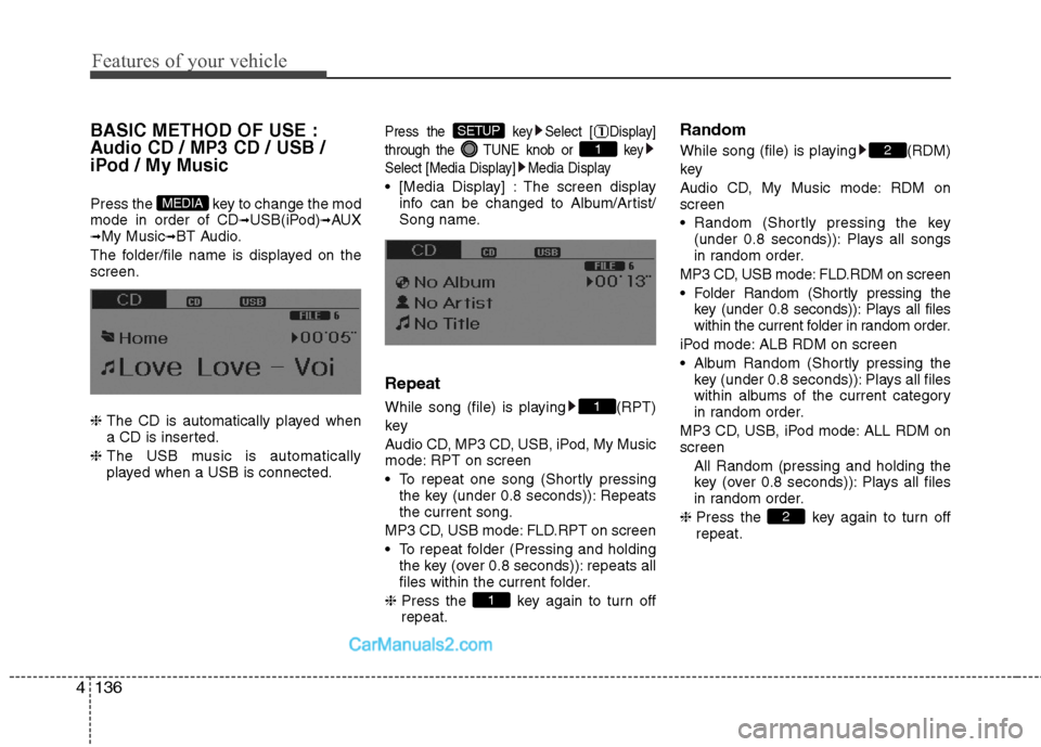 Hyundai Sonata Hybrid 2013  Owners Manual Features of your vehicle
136 4
BASIC METHOD OF USE :
Audio CD / MP3 CD / USB /
iPod / My Music
Press the  key to change the mod
mode in order of CD➟USB(iPod)➟AUX➟My Music➟BT Audio.
The folder/