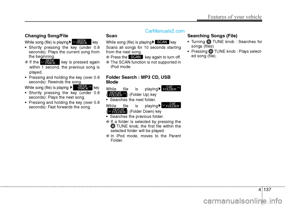 Hyundai Sonata Hybrid 2013  Owners Manual 4137
Features of your vehicle
Changing Song/File
While song (file) is playing key
 Shortly pressing the key (under 0.8
seconds): Plays the current song from
the beginning.
❈ If the  key is pressed a
