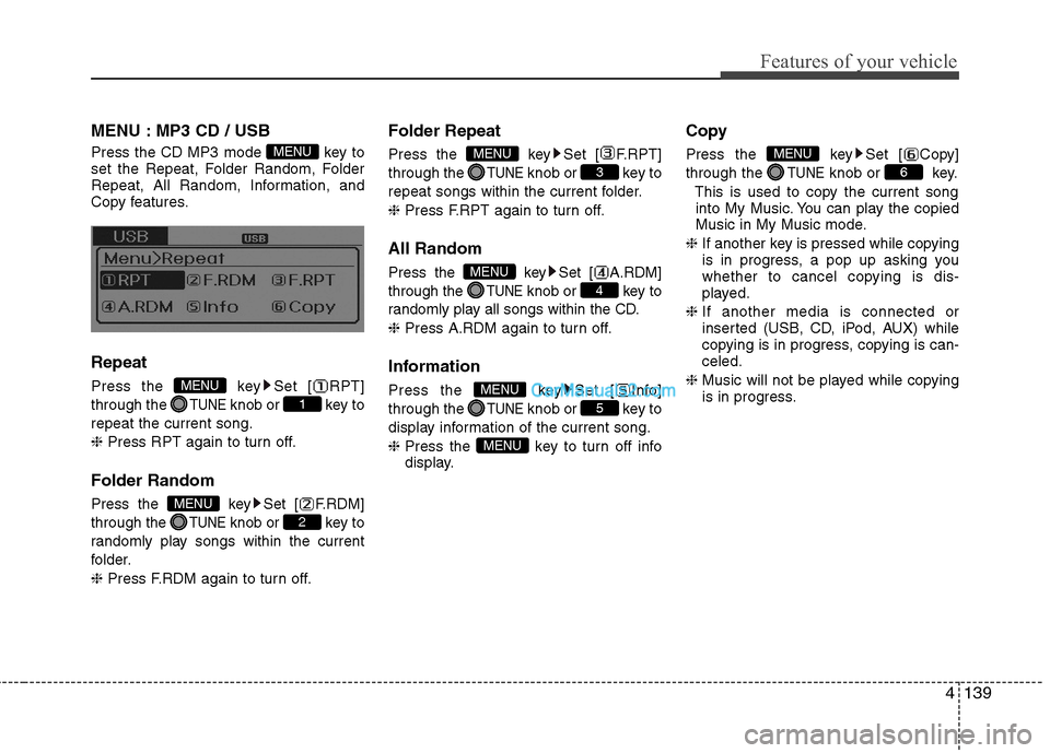 Hyundai Sonata Hybrid 2013  Owners Manual 4139
Features of your vehicle
MENU : MP3 CD / USB
Press the CD MP3 mode  key to
set the Repeat, Folder Random, Folder
Repeat, All Random, Information, and
Copy features.
Repeat
Press the  key Set [ RP