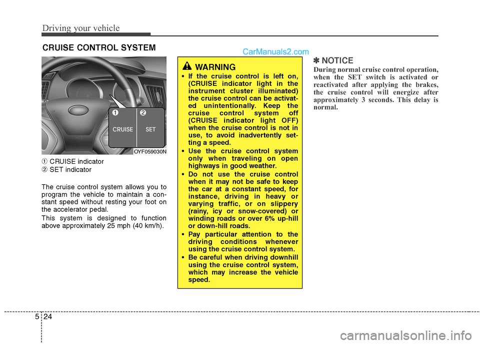 Hyundai Sonata Hybrid 2013  Owners Manual Driving your vehicle
24 5
➀CRUISE indicator
➁SET indicator
The cruise control system allows you to
program the vehicle to maintain a con-
stant speed without resting your foot on
the accelerator p