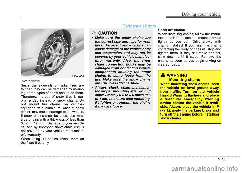 Hyundai Sonata Hybrid 2013  Owners Manual 535
Driving your vehicle
Tire chains 
Since the sidewalls of radial tires are
thinner, they can be damaged by mount-
ing some types of snow chains on them.
Therefore, the use of snow tires is rec-
omm