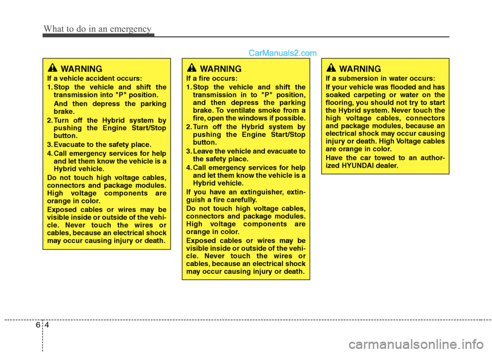 Hyundai Sonata Hybrid 2013  Owners Manual What to do in an emergency
4 6
WARNING
If a vehicle accident occurs:
1. Stop the vehicle and shift the
transmission into "P" position.
And then depress the parking
brake.
2. Turn off the Hybrid system