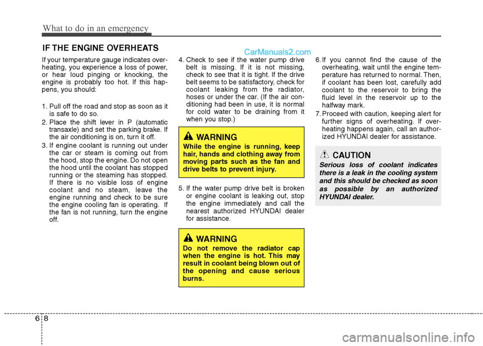 Hyundai Sonata Hybrid 2013  Owners Manual What to do in an emergency
8 6
IF THE ENGINE OVERHEATS
If your temperature gauge indicates over-
heating, you experience a loss of power,
or hear loud pinging or knocking, the
engine is probably too h