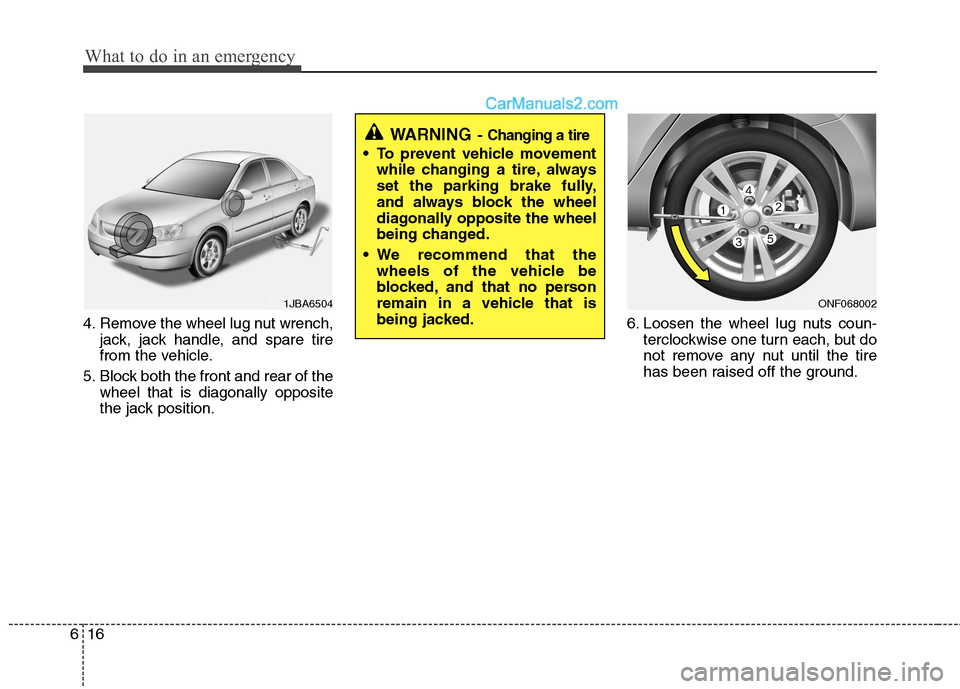 Hyundai Sonata Hybrid 2013  Owners Manual What to do in an emergency
16 6
4. Remove the wheel lug nut wrench,
jack, jack handle, and spare tire
from the vehicle.
5. Block both the front and rear of the
wheel that is diagonally opposite
the ja