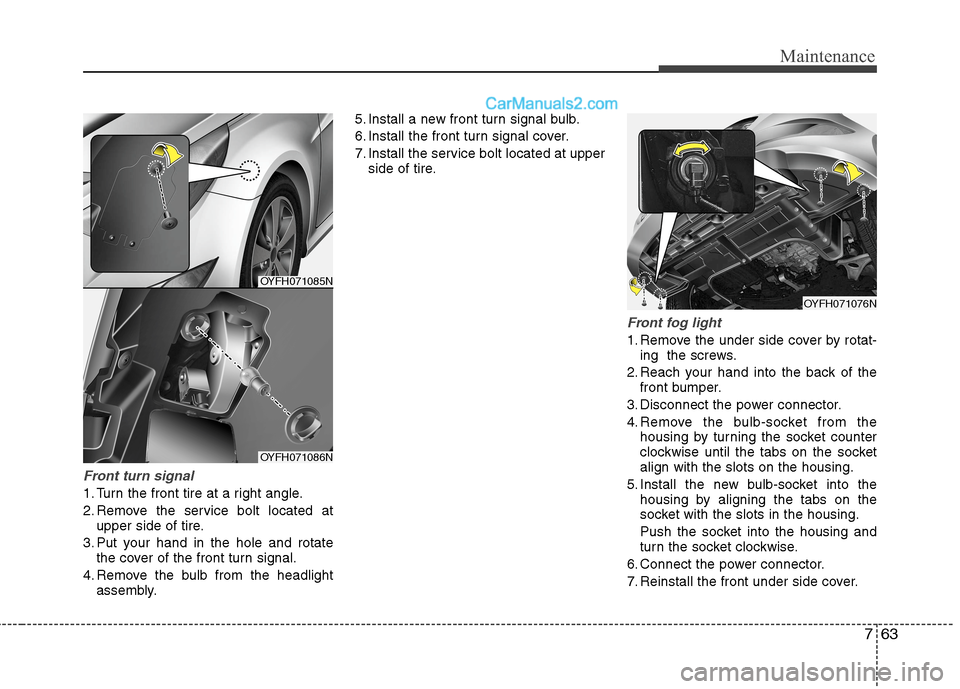 Hyundai Sonata Hybrid 2013 Owners Manual 763
Maintenance
Front turn signal
1. Turn the front tire at a right angle.
2. Remove the service bolt located at
upper side of tire.
3. Put your hand in the hole and rotate
the cover of the front turn Hyundai Sonata Hybrid 2013 Owners Manual 763
Maintenance
Front turn signal
1. Turn the front tire at a right angle.
2. Remove the service bolt located at
upper side of tire.
3. Put your hand in the hole and rotate
the cover of the front turn