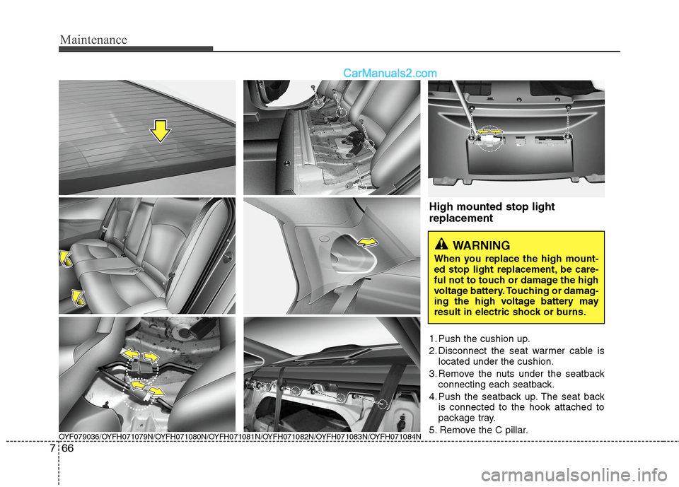 Hyundai Sonata Hybrid 2013  Owners Manual Maintenance
66 7
OYF079036/OYFH071079N/OYFH071080N/OYFH071081N/OYFH071082N/OYFH071083N/OYFH071084N
High mounted stop light
replacement 
1. Push the cushion up.
2. Disconnect the seat warmer cable is
l