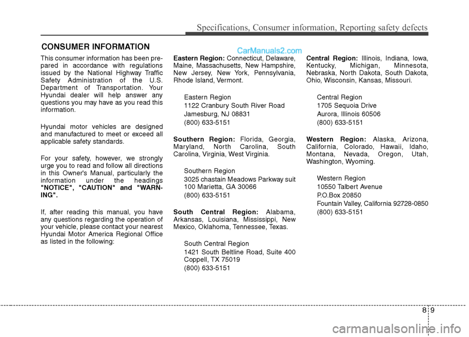 Hyundai Sonata Hybrid 2013  Owners Manual 89
Specifications, Consumer information, Reporting safety defects
This consumer information has been pre-
pared in accordance with regulations
issued by the National Highway Traffic
Safety Administrat