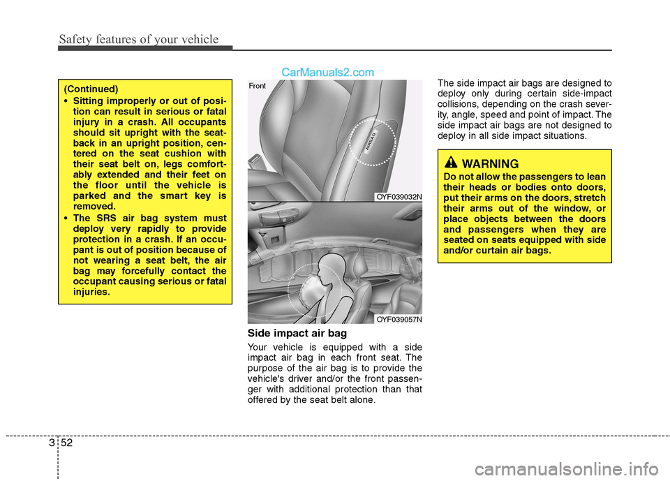 Hyundai Sonata Hybrid 2013  Owners Manual Safety features of your vehicle
52 3
Side impact air bag
Your vehicle is equipped with a side
impact air bag in each front seat. The
purpose of the air bag is to provide the
vehicles driver and/or th