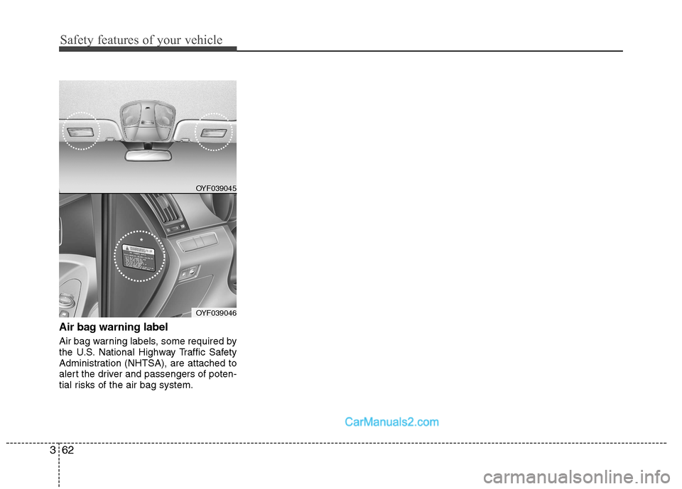 Hyundai Sonata Hybrid 2013  Owners Manual Safety features of your vehicle
62 3
Air bag warning label
Air bag warning labels, some required by
the U.S. National Highway Traffic Safety
Administration (NHTSA), are attached to
alert the driver an