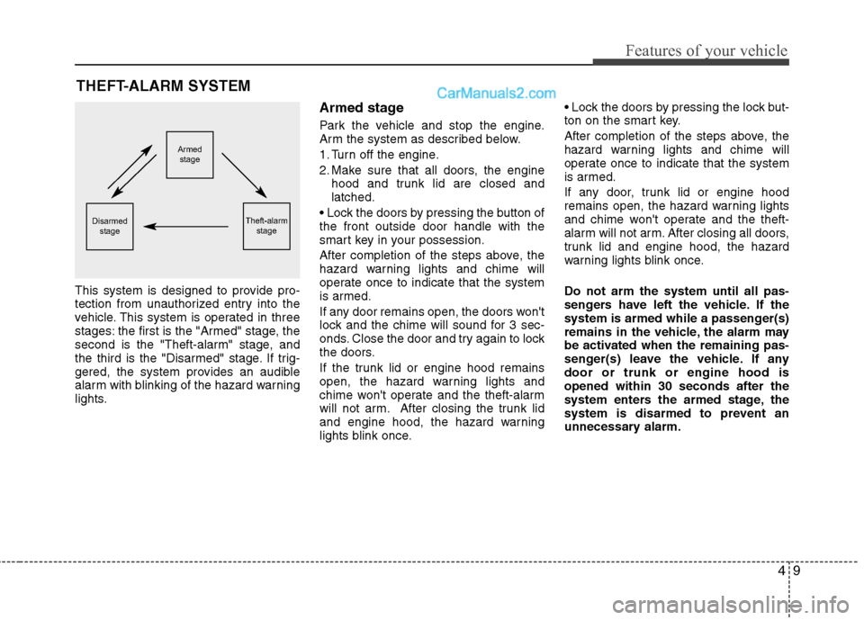 Hyundai Sonata Hybrid 2013  Owners Manual 49
Features of your vehicle
THEFT-ALARM SYSTEM
This system is designed to provide pro-
tection from unauthorized entry into the
vehicle. This system is operated in three
stages: the first is the "Arme