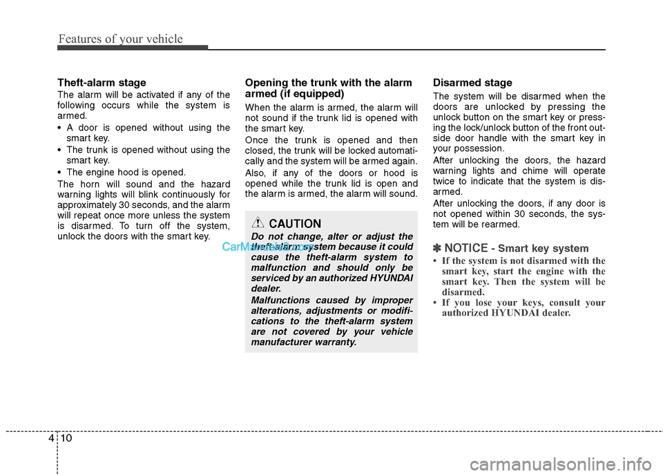 Hyundai Sonata Hybrid 2013  Owners Manual Features of your vehicle
10 4
Theft-alarm stage
The alarm will be activated if any of the
following occurs while the system is
armed.
 A door is opened without using the
smart key.
 The trunk is opene