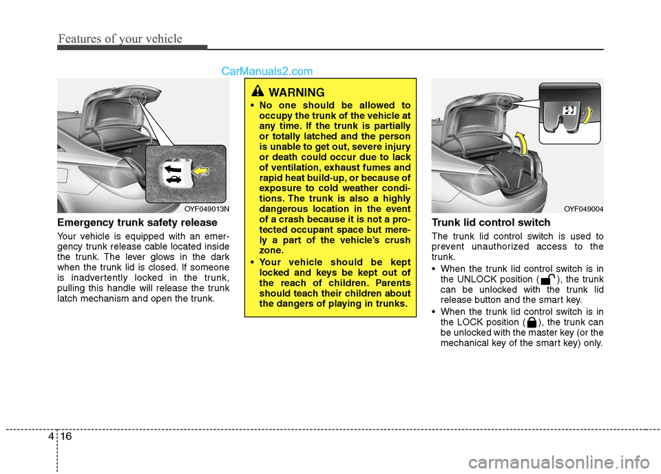 Hyundai Sonata Hybrid 2013  Owners Manual Features of your vehicle
16 4
Emergency trunk safety release
Your vehicle is equipped with an emer-
gency trunk release cable located inside
the trunk. The lever glows in the dark
when the trunk lid i