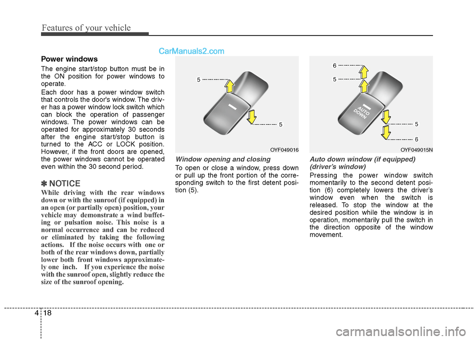 Hyundai Sonata Hybrid 2013  Owners Manual Features of your vehicle
18 4
Power windows
The engine start/stop button must be in
the ON position for power windows to
operate.
Each door has a power window switch
that controls the doors window. T