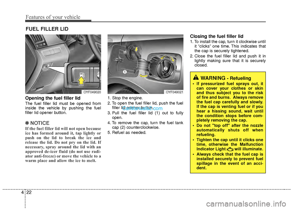 Hyundai Sonata Hybrid 2012  Owners Manual Features of your vehicle
22
4
Opening the fuel filler lid
The fuel filler lid must be opened from
inside the vehicle by pushing the fuel
filler lid opener button.
✽ ✽
NOTICE
If the fuel filler lid