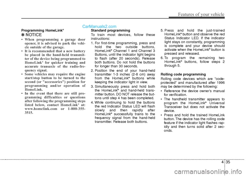 Hyundai Sonata Hybrid 2012 Owners Manual 435
Features of your vehicle
Programming HomeLink®
✽
✽NOTICE
• When programming a garage door
opener, it is advised to park the vehi-
cle outside of the garage.
• It is recommended that a new Hyundai Sonata Hybrid 2012 Owners Manual 435
Features of your vehicle
Programming HomeLink®
✽
✽NOTICE
• When programming a garage door
opener, it is advised to park the vehi-
cle outside of the garage.
• It is recommended that a new