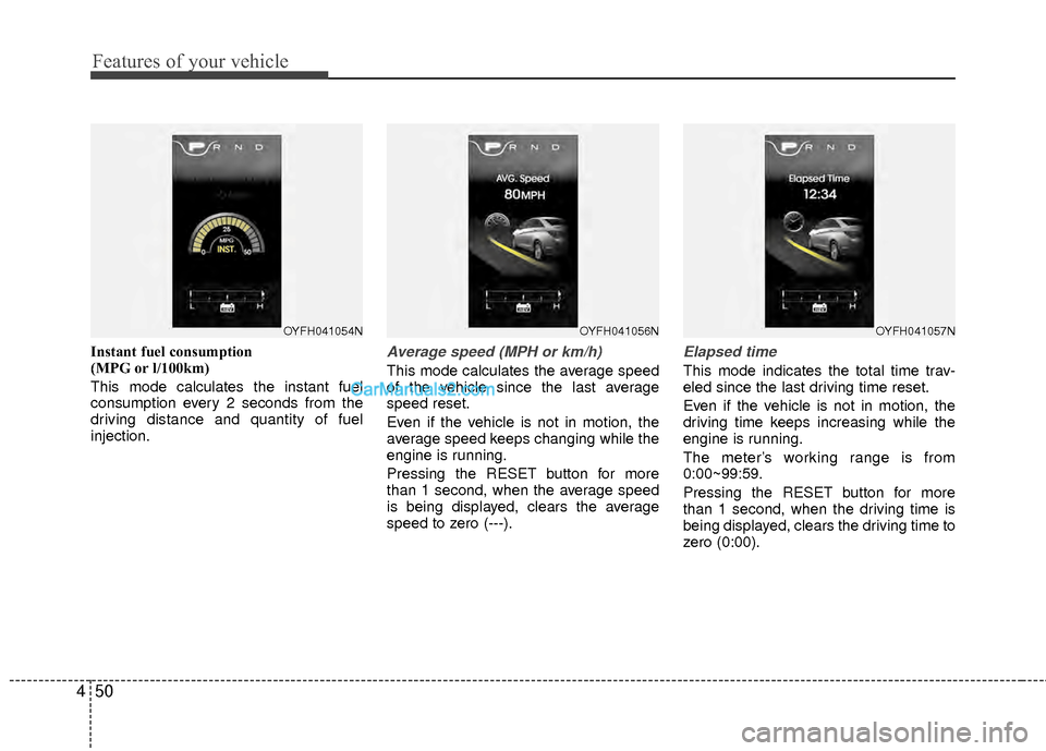 Hyundai Sonata Hybrid 2012  Owners Manual Features of your vehicle
50
4
Instant fuel consumption 
(MPG or l/100km)
This mode calculates the instant fuel
consumption every 2 seconds from the
driving distance and quantity of fuel
injection.Aver