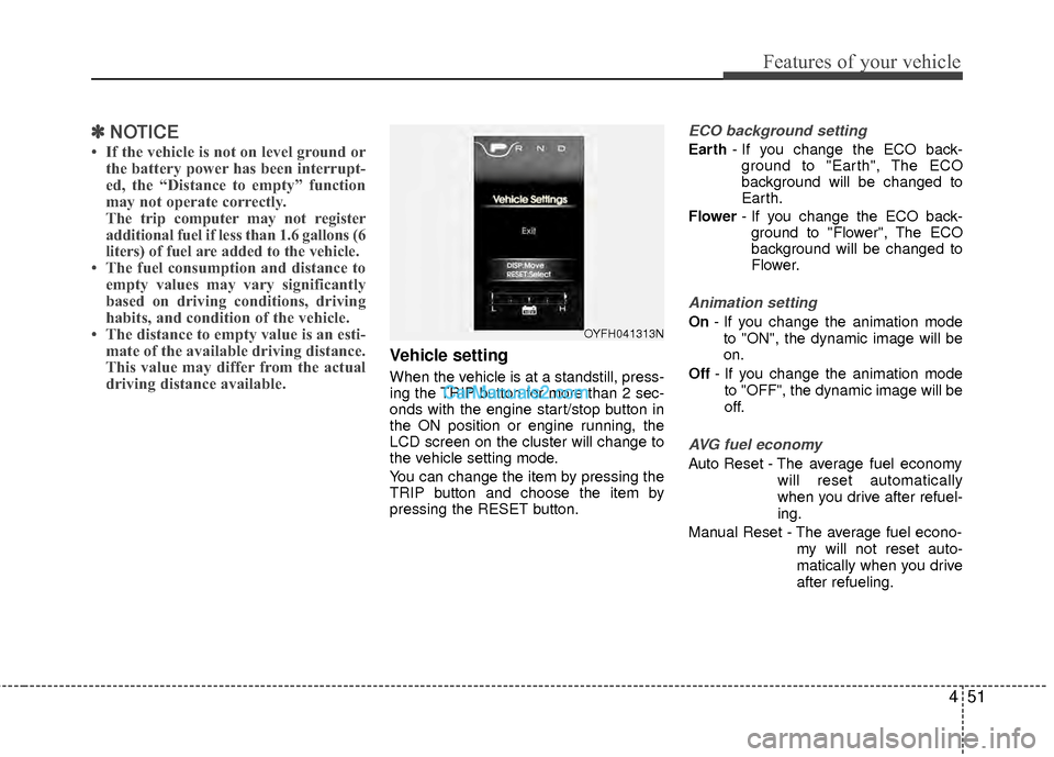 Hyundai Sonata Hybrid 2012  Owners Manual 451
Features of your vehicle
✽
✽NOTICE
• If the vehicle is not on level ground or
the battery power has been interrupt-
ed, the “Distance to empty” function
may not operate correctly.
The tr