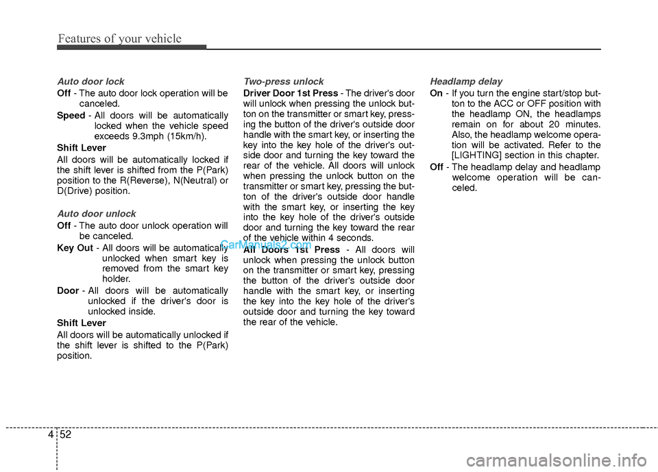 Hyundai Sonata Hybrid 2012  Owners Manual Features of your vehicle
52
4
Auto door lock
Off - The auto door lock operation will be
canceled.
Speed - All doors will be automatically
locked when the vehicle speed
exceeds 9.3mph (15km/h).
Shift L