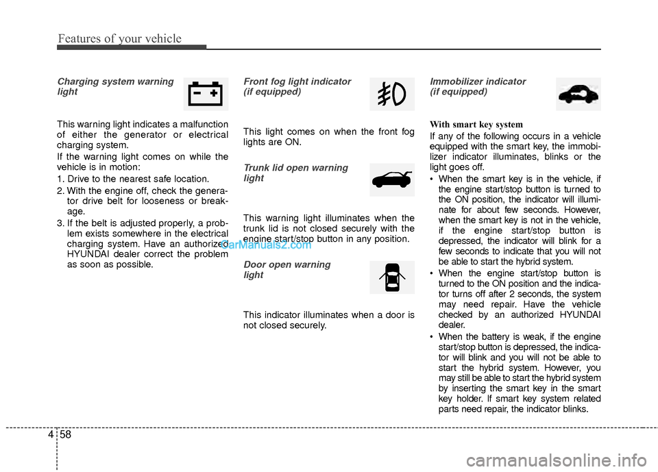Hyundai Sonata Hybrid 2012  Owners Manual Features of your vehicle
58
4
Charging system warning
light
This warning light indicates a malfunction
of either the generator or electrical
charging system.
If the warning light comes on while the
ve