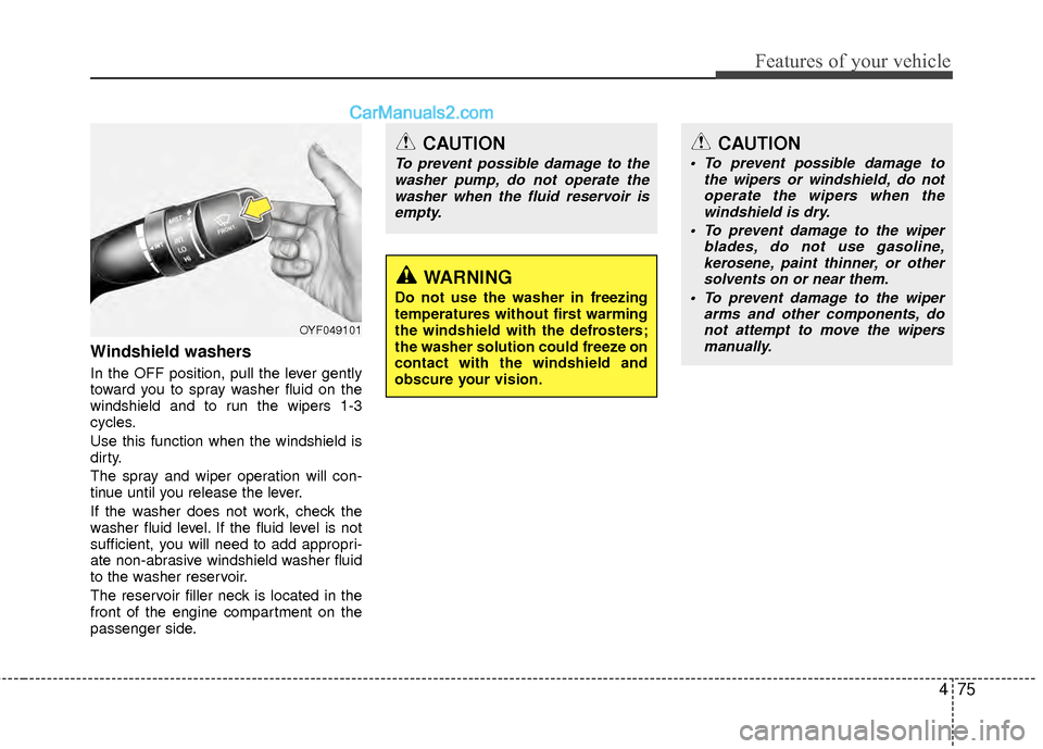 Hyundai Sonata Hybrid 2012 Owners Manual 475
Features of your vehicle
Windshield washers
In the OFF position, pull the lever gently
toward you to spray washer fluid on the
windshield and to run the wipers 1-3
cycles.
Use this function when Hyundai Sonata Hybrid 2012 Owners Manual 475
Features of your vehicle
Windshield washers
In the OFF position, pull the lever gently
toward you to spray washer fluid on the
windshield and to run the wipers 1-3
cycles.
Use this function when