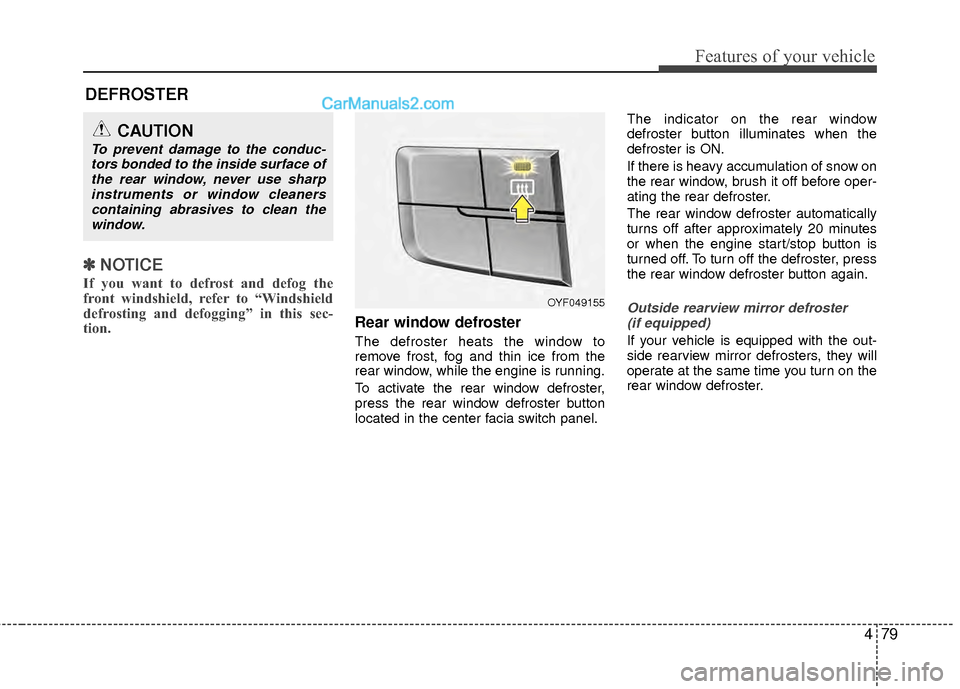 Hyundai Sonata Hybrid 2012 Owners Manual 479
Features of your vehicle
✽
✽NOTICE
If you want to defrost and defog the
front windshield, refer to “Windshield
defrosting and defogging” in this sec-
tion.
Rear window defroster
The defr Hyundai Sonata Hybrid 2012 Owners Manual 479
Features of your vehicle
✽
✽NOTICE
If you want to defrost and defog the
front windshield, refer to “Windshield
defrosting and defogging” in this sec-
tion.
Rear window defroster
The defr