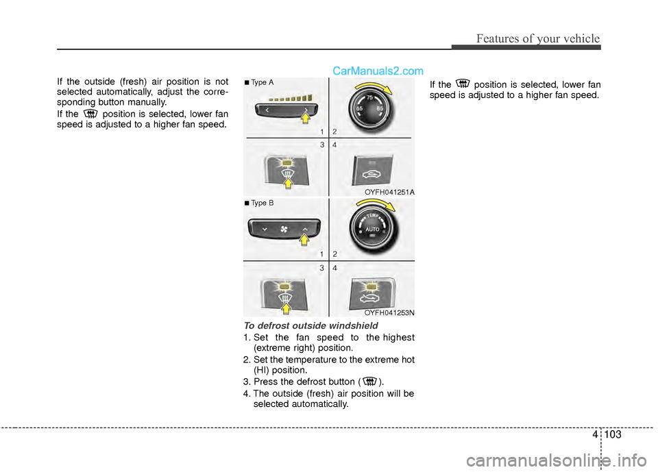 Hyundai Sonata Hybrid 2012  Owners Manual 4103
Features of your vehicle
If the outside (fresh) air position is not
selected automatically, adjust the corre-
sponding button manually.
If the  position is selected, lower fan
speed is adjusted t