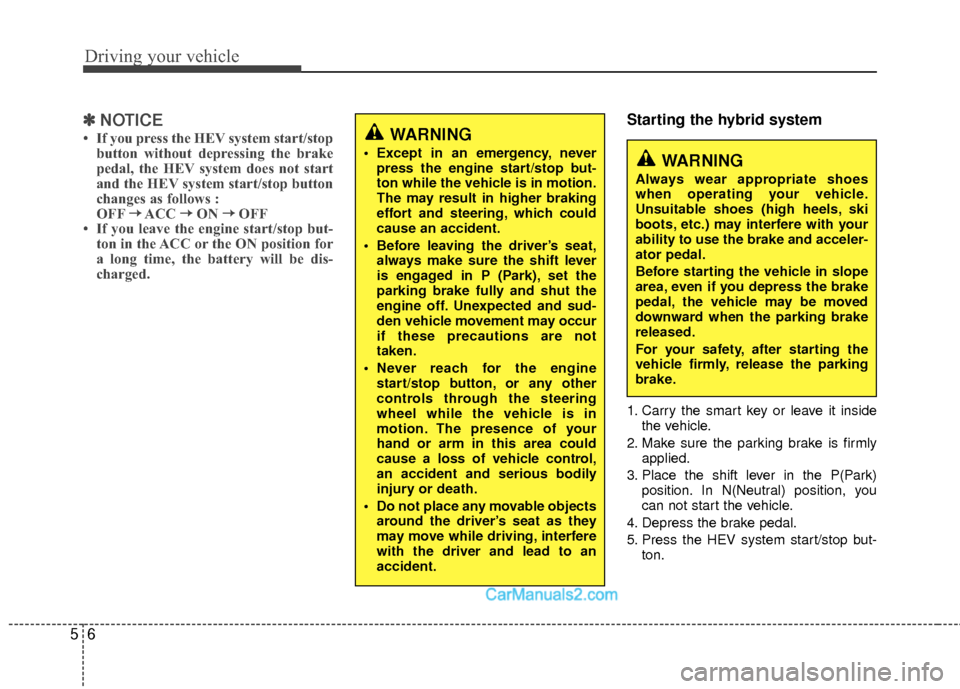 Hyundai Sonata Hybrid 2012 Owners Manual Driving your vehicle
65
✽
✽NOTICE
• If you press the HEV system start/stop
button without depressing the brake
pedal, the HEV system does not start
and the HEV system start/stop button
changes a Hyundai Sonata Hybrid 2012 Owners Manual Driving your vehicle
65
✽
✽NOTICE
• If you press the HEV system start/stop
button without depressing the brake
pedal, the HEV system does not start
and the HEV system start/stop button
changes a