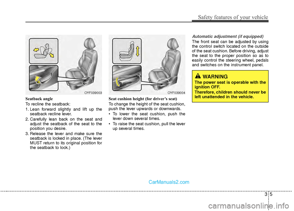 Hyundai Sonata Hybrid 2012 Owners Manual 35
Safety features of your vehicle
Seatback angle
To recline the seatback:
1. Lean forward slightly and lift up theseatback recline lever.
2. Carefully lean back on the seat and adjust the seatback of Hyundai Sonata Hybrid 2012 Owners Manual 35
Safety features of your vehicle
Seatback angle
To recline the seatback:
1. Lean forward slightly and lift up theseatback recline lever.
2. Carefully lean back on the seat and adjust the seatback of