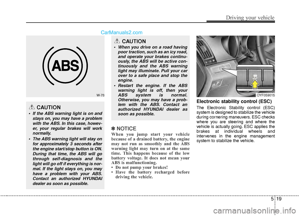 Hyundai Sonata Hybrid 2012  Owners Manual 519
Driving your vehicle
✽
✽NOTICE
When you jump start your vehicle
because of a drained battery, the engine
may not run as smoothly and the ABS
warning light may turn on at the same
time. This ha