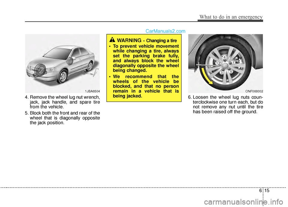 Hyundai Sonata Hybrid 2012  Owners Manual 615
What to do in an emergency
4. Remove the wheel lug nut wrench,jack, jack handle, and spare tire
from the vehicle.
5. Block both the front and rear of the wheel that is diagonally opposite
the jack