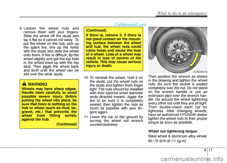 Hyundai Sonata Hybrid 2012  Owners Manual 617
What to do in an emergency
9. Loosen the wheel nuts andremove them with your fingers.
Slide the wheel off the studs and
lay it flat so it cannot roll away. To
put the wheel on the hub, pick up
the