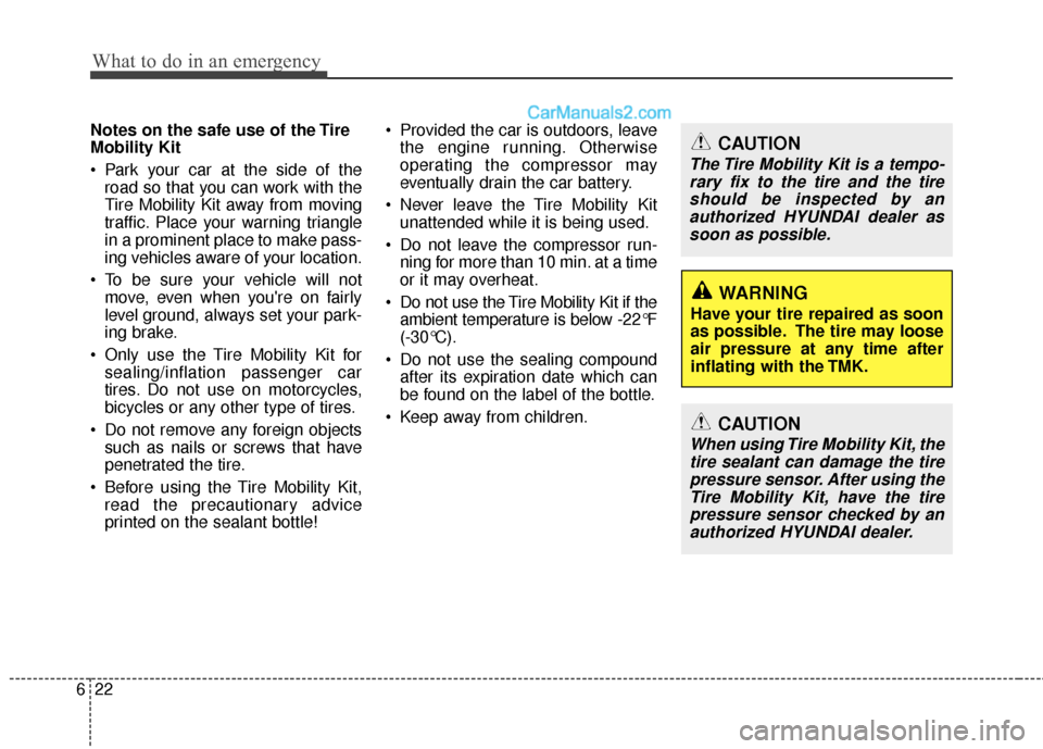 Hyundai Sonata Hybrid 2012  Owners Manual What to do in an emergency
22
6
Notes on the safe use of the Tire
Mobility Kit
 Park your car at the side of the
road so that you can work with the
Tire Mobility Kit away from moving
traffic. Place yo