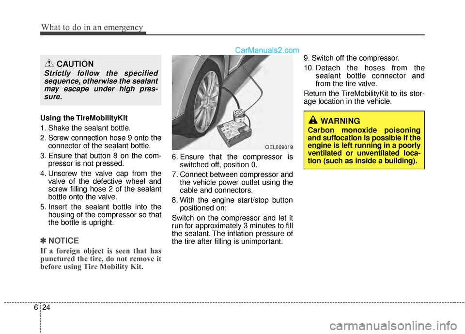 Hyundai Sonata Hybrid 2012  Owners Manual What to do in an emergency
24
6
Using the TireMobilityKit
1. Shake the sealant bottle.
2. Screw connection hose 9 onto the
connector of the sealant bottle.
3. Ensure that button 8 on the com- pressor 