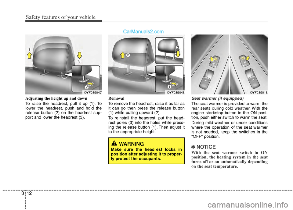 Hyundai Sonata Hybrid 2012 Owners Manual Safety features of your vehicle
12
3
Adjusting the height up and down
To raise the headrest, pull it up (1). To
lower the headrest, push and hold the
release button (2) on the headrest sup-
port and l Hyundai Sonata Hybrid 2012 Owners Manual Safety features of your vehicle
12
3
Adjusting the height up and down
To raise the headrest, pull it up (1). To
lower the headrest, push and hold the
release button (2) on the headrest sup-
port and l