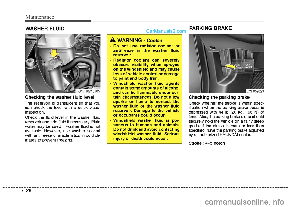 Hyundai Sonata Hybrid 2012 Owners Manual Maintenance
28
7
WASHER FLUID
Checking the washer fluid level
The reservoir is translucent so that you
can check the level with a quick visual
inspection.
Check the fluid level in the washer fluid
r Hyundai Sonata Hybrid 2012 Owners Manual Maintenance
28
7
WASHER FLUID
Checking the washer fluid level
The reservoir is translucent so that you
can check the level with a quick visual
inspection.
Check the fluid level in the washer fluid
r