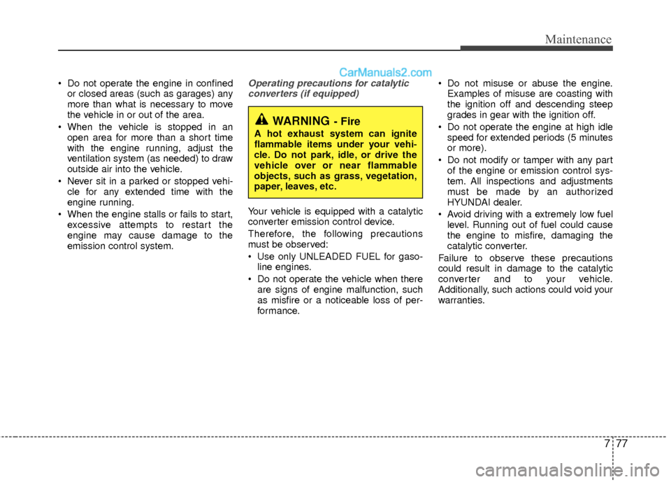 Hyundai Sonata Hybrid 2012 Owners Manual 777
Maintenance
Do not operate the engine in confinedor closed areas (such as garages) any
more than what is necessary to move
the vehicle in or out of the area.
When the vehicle is stopped in an op Hyundai Sonata Hybrid 2012 Owners Manual 777
Maintenance
Do not operate the engine in confinedor closed areas (such as garages) any
more than what is necessary to move
the vehicle in or out of the area.
When the vehicle is stopped in an op