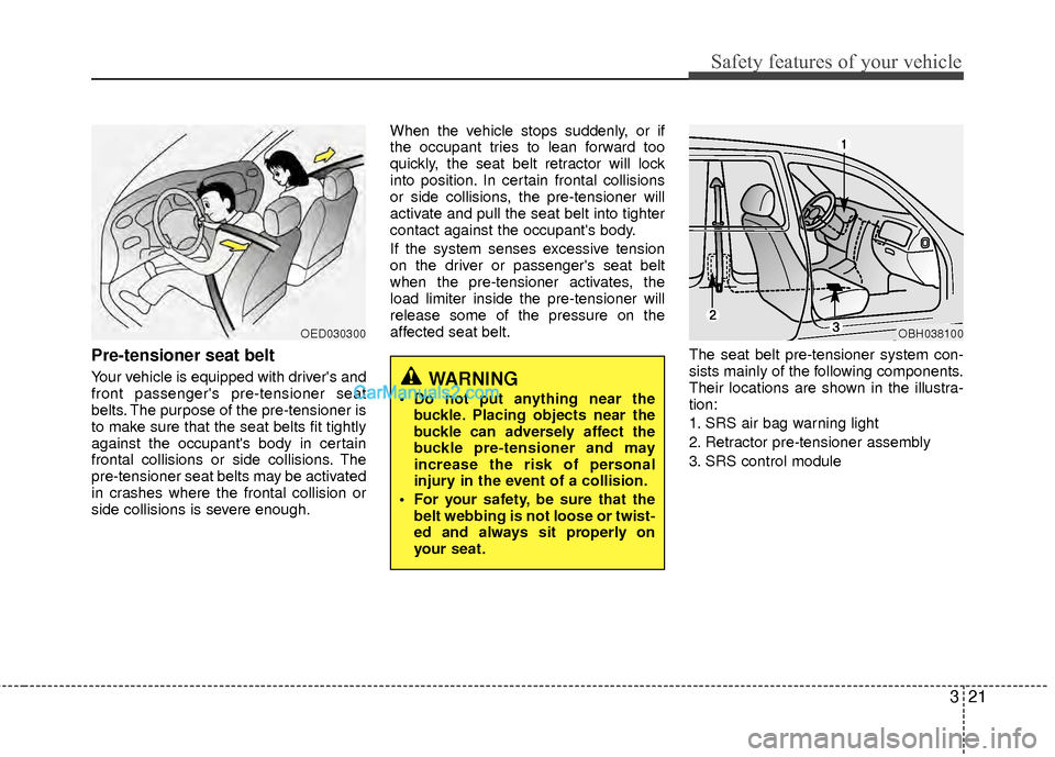 Hyundai Sonata Hybrid 2012 Owners Manual 321
Safety features of your vehicle
Pre-tensioner seat belt
Your vehicle is equipped with drivers and
front passengers pre-tensioner seat
belts. The purpose of the pre-tensioner is
to make sure tha Hyundai Sonata Hybrid 2012 Owners Manual 321
Safety features of your vehicle
Pre-tensioner seat belt
Your vehicle is equipped with drivers and
front passengers pre-tensioner seat
belts. The purpose of the pre-tensioner is
to make sure tha