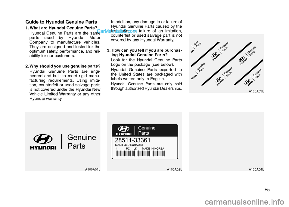 Hyundai Sonata Hybrid 2012 Owners Manual F5
Guide to Hyundai Genuine Parts
1. What are Hyundai Genuine Parts?
Hyundai Genuine Parts are the same
parts used by Hyundai Motor
Company to manufacture vehicles.
They are designed and tested for th Hyundai Sonata Hybrid 2012 Owners Manual F5
Guide to Hyundai Genuine Parts
1. What are Hyundai Genuine Parts?
Hyundai Genuine Parts are the same
parts used by Hyundai Motor
Company to manufacture vehicles.
They are designed and tested for th