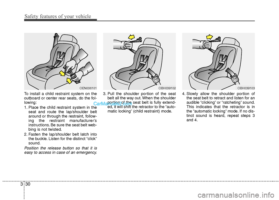 Hyundai Sonata Hybrid 2012 Owners Manual Safety features of your vehicle
30
3
To install a child restraint system on the
outboard or center rear seats, do the fol-
lowing:
1. Place the child restraint system in the
seat and route the lap/sho Hyundai Sonata Hybrid 2012 Owners Manual Safety features of your vehicle
30
3
To install a child restraint system on the
outboard or center rear seats, do the fol-
lowing:
1. Place the child restraint system in the
seat and route the lap/sho