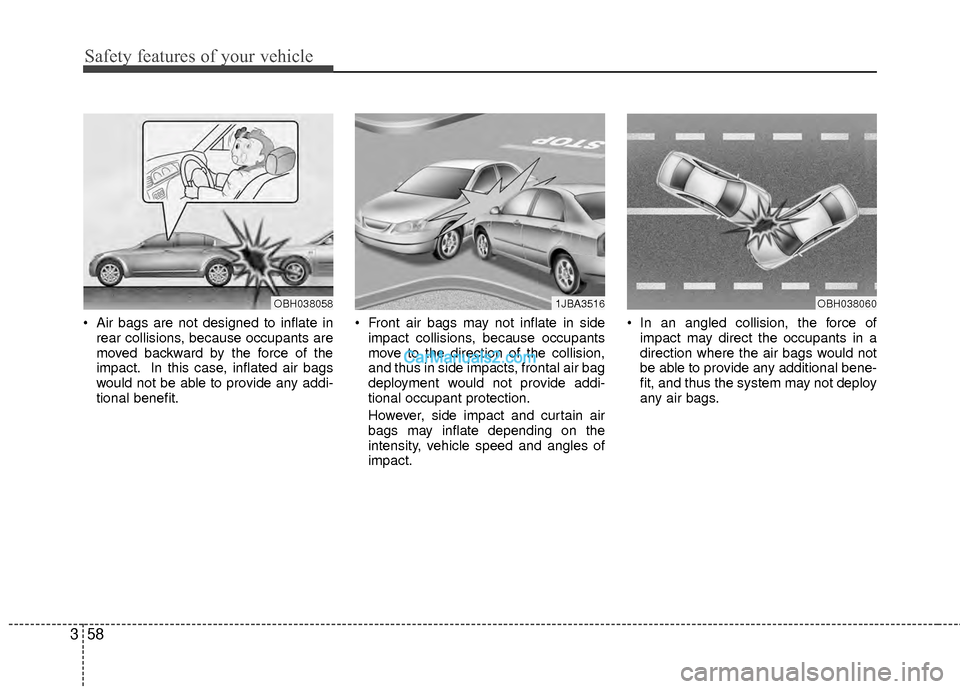 Hyundai Sonata Hybrid 2012  Owners Manual Safety features of your vehicle
58
3
 Air bags are not designed to inflate in
rear collisions, because occupants are
moved backward by the force of the
impact. In this case, inflated air bags
would no