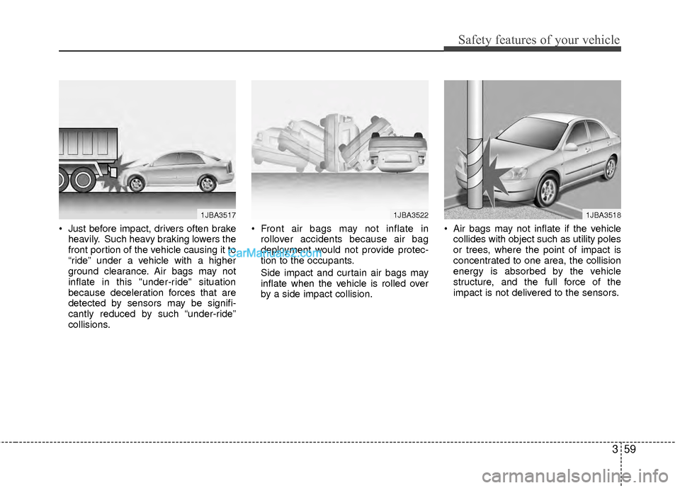 Hyundai Sonata Hybrid 2012  Owners Manual 359
Safety features of your vehicle
 Just before impact, drivers often brakeheavily. Such heavy braking lowers the
front portion of the vehicle causing it to
“ride” under a vehicle with a higher
g