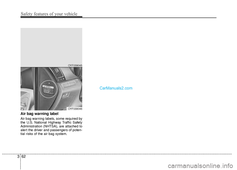 Hyundai Sonata Hybrid 2012  Owners Manual Safety features of your vehicle
62
3
Air bag warning label
Air bag warning labels, some required by
the U.S. National Highway Traffic Safety
Administration (NHTSA), are attached to
alert the driver an