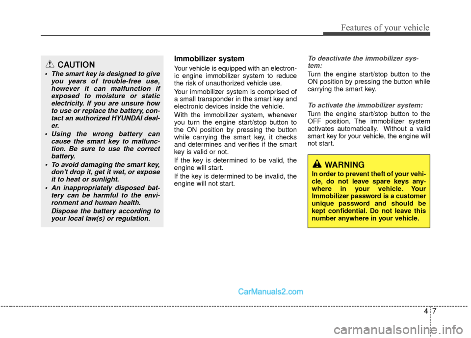 Hyundai Sonata Hybrid 2012  Owners Manual 47
Features of your vehicle
Immobilizer system
Your vehicle is equipped with an electron-
ic engine immobilizer system to reduce
the risk of unauthorized vehicle use.
Your immobilizer system is compri
