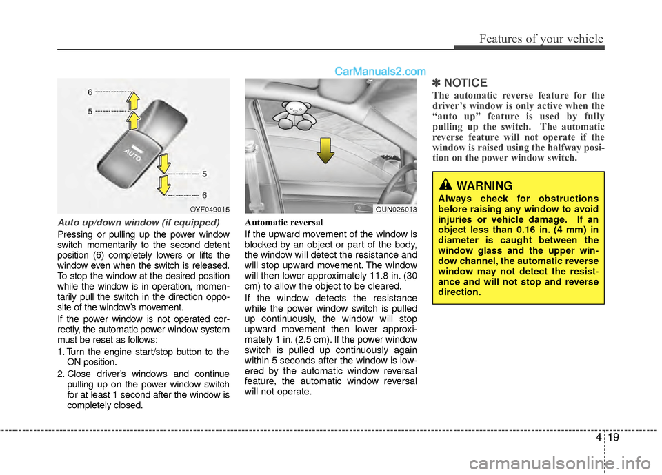 Hyundai Sonata Hybrid 2012  Owners Manual 419
Features of your vehicle
Auto up/down window (if equipped)
Pressing or pulling up the power window
switch momentarily to the second detent
position (6) completely lowers or lifts the
window even w