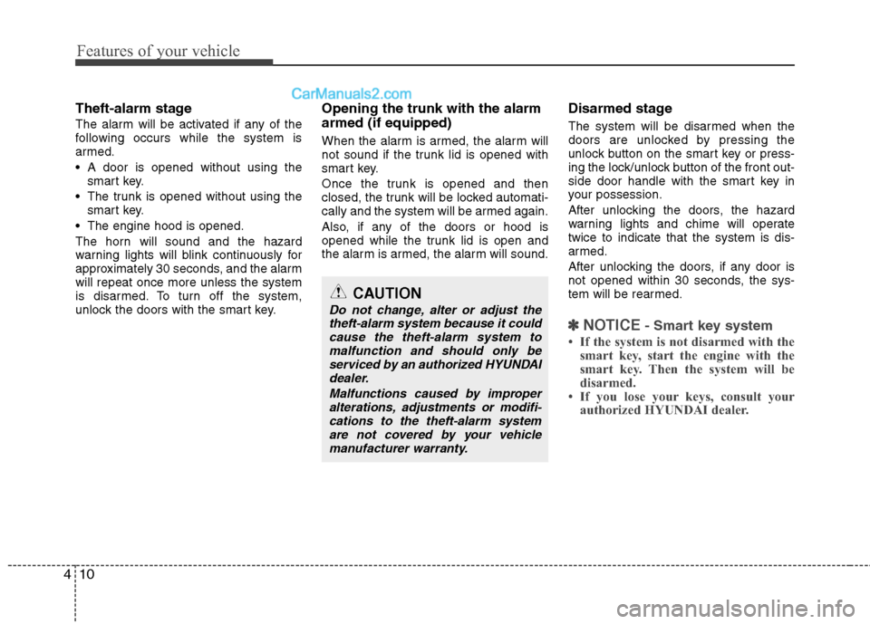 Hyundai Sonata Hybrid 2011 Owners Manual Features of your vehicle
10 4
Theft-alarm stage
The alarm will be activated if any of the
following occurs while the system is
armed.
A door is opened without using the
smart key.
The trunk is opene Hyundai Sonata Hybrid 2011 Owners Manual Features of your vehicle
10 4
Theft-alarm stage
The alarm will be activated if any of the
following occurs while the system is
armed.
A door is opened without using the
smart key.
The trunk is opene